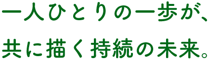 一人ひとりの一歩が、共に描く持続の未来。